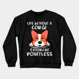 Life Without A Corgi Is Possible But Pointless (163) Crewneck Sweatshirt